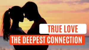 True Love: The Deepest Connection of the Heart and Soul